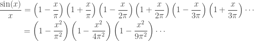 \displaystyle\begin{gathered}\frac{{\sin (x)}}{x} = \left( {1 - \frac{x}{\pi }} \right)\left( {1 + \frac{x}{\pi }} \right)\left( {1 - \frac{x}{{2\pi }}} \right)\left( {1 + \frac{x}{{2\pi }}} \right)\left( {1 - \frac{x}{{3\pi }}} \right)\left( {1 + \frac{x}{{3\pi }}} \right) \cdots\hfill \\ \qquad \quad= \left( {1 - \frac{{{x^2}}}{{{\pi ^2}}}} \right)\left( {1 - \frac{{{x^2}}}{{4{\pi ^2}}}} \right)\left( {1 - \frac{{{x^2}}}{{9{\pi ^2}}}} \right) \cdots\hfill \\ \end{gathered}