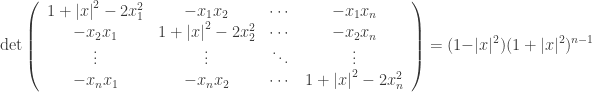 \displaystyle\det \left( {\begin{array}{*{20}{c}} {1 + {{\left| x \right|}^2} - 2x_1^2} & { - {x_1}{x_2}} & \cdots & { - {x_1}{x_n}} \\ { - {x_2}{x_1}} & {1 + {{\left| x \right|}^2} - 2x_2^2} & \cdots & { - {x_2}{x_n}} \\ \vdots & \vdots & \ddots & \vdots \\ { - {x_n}{x_1}} & { - {x_n}{x_2}} & \cdots & {1 + {{\left| x \right|}^2} - 2x_n^2} \\ \end{array} } \right) = (1 - |x{|^2}){(1 + |x{|^2})^{n - 1}}