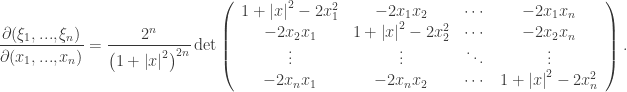 \displaystyle\frac{{\partial ({\xi _1},...,{\xi _n})}}{{\partial ({x_1},...,{x_n})}} = \frac{2^n}{{{{\left( {1 + {{\left| x \right|}^2}} \right)}^{2n}}}}\det \left( {\begin{array}{*{20}{c}} {1 + {{\left| x \right|}^2} - 2x_1^2}&{ - 2{x_1}{x_2}}& \cdots &{ - 2{x_1}{x_n}} \\ { - 2{x_2}{x_1}}&{1 + {{\left| x \right|}^2} - 2x_2^2}& \cdots &{ - 2{x_2}{x_n}} \\ \vdots & \vdots & \ddots & \vdots \\ { - 2{x_n}{x_1}}&{ - 2{x_n}{x_2}}& \cdots &{1 + {{\left| x \right|}^2} - 2x_n^2} \end{array}} \right).