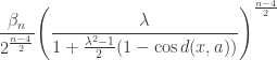\displaystyle\frac{{{\beta _n}}}{{{2^{\frac{{n - 4}}{2}}}}}{\left( {\frac{\lambda }{{1 + \frac{{{\lambda ^2} - 1}}{2}(1 - \cos d(x,a))}}} \right)^{\frac{{n - 4}}{2}}}