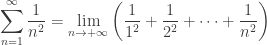 \displaystyle\sum_{n=1}^\infty \frac{1}{n^2} = \lim_{n \to +\infty}\left(\frac{1}{1^2} + \frac{1}{2^2} + \cdots + \frac{1}{n^2}\right)