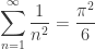 \displaystyle\sum_{n=1}^{\infty}\frac{1}{n^2} = \frac{\pi^2}{6}