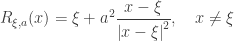 \displaystyle {R_{\xi ,a}}(x) = \xi + {a^2}\frac{{x - \xi }}{{{{\left| {x - \xi } \right|}^2}}}, \quad x \ne \xi 