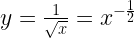 y = \frac{1}{\sqrt{x}} = x^{-\frac 12}